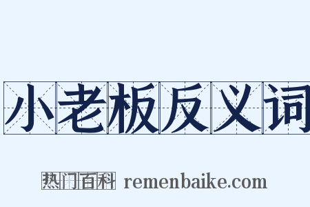 小老板反义词是什么意思的图片